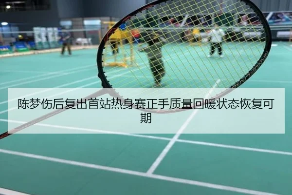 陈梦伤后复出首站热身赛正手质量回暖状态恢复可期